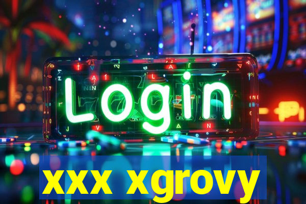 xxx xgrovy